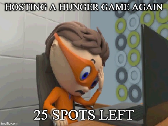 ... | HOSTING A HUNGER GAME AGAIN; 25 SPOTS LEFT | made w/ Imgflip meme maker