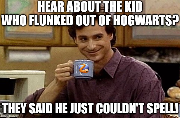 Dad jokes...... fear them! | HEAR ABOUT THE KID WHO FLUNKED OUT OF HOGWARTS? THEY SAID HE JUST COULDN'T SPELL! | image tagged in dad joke,jokes,bad ideas,hogwarts,run,i dare you | made w/ Imgflip meme maker