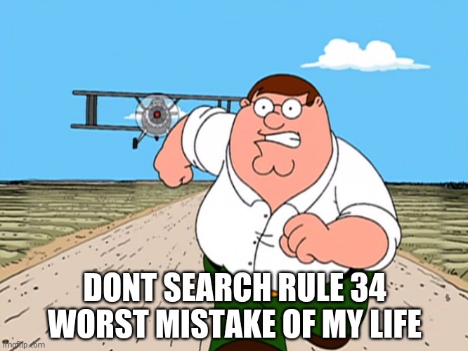 Peter Griffin running away | DONT SEARCH RULE 34
WORST MISTAKE OF MY LIFE | image tagged in peter griffin running away | made w/ Imgflip meme maker