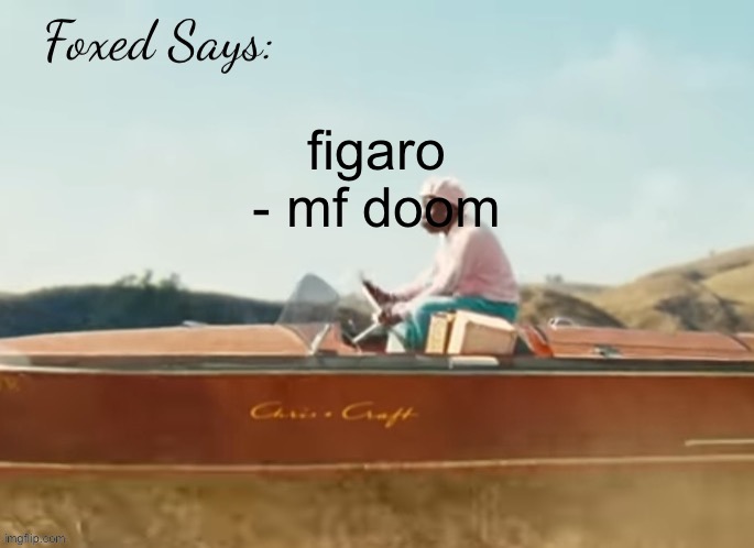 actual banger alert? | figaro - mf doom | image tagged in foxed cmiygl temp | made w/ Imgflip meme maker
