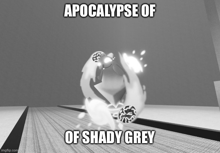 APOCALYPSE OF OF SHADY GREY | made w/ Imgflip meme maker