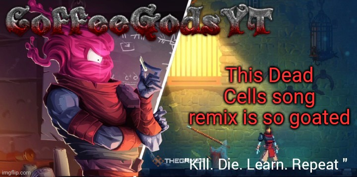 Coffee's Bobby Template | This Dead Cells song remix is so goated | image tagged in coffee's bobby template | made w/ Imgflip meme maker