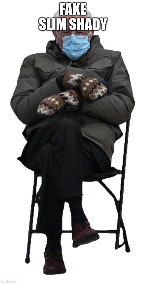 Grumpy Bernie Sanders Sitting | FAKE SLIM SHADY | image tagged in grumpy bernie sanders sitting | made w/ Imgflip meme maker