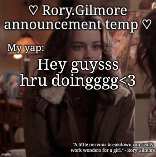 Rory.Gilmore temp ♡ | Hey guysss hru doingggg<3 | image tagged in rory gilmore temp | made w/ Imgflip meme maker