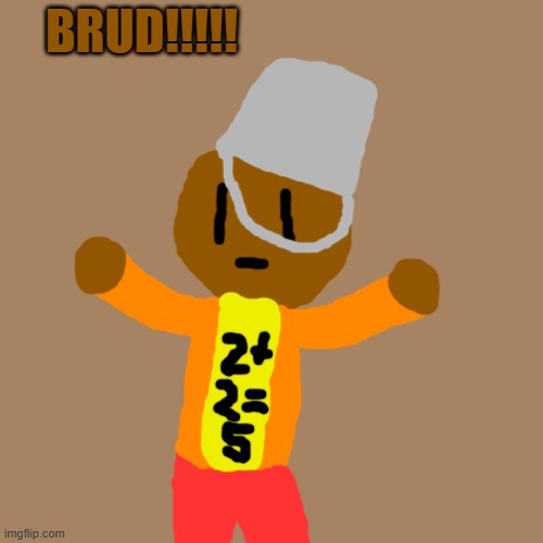 I drew Brud in my style | BRUD!!!!! | image tagged in brud | made w/ Imgflip meme maker