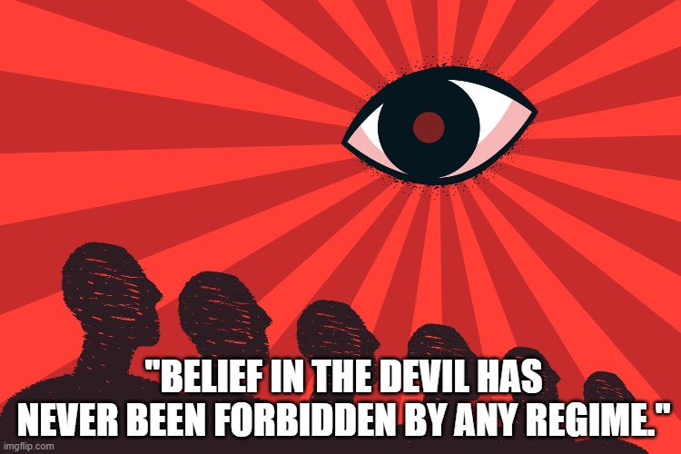 Pravda | "BELIEF IN THE DEVIL HAS NEVER BEEN FORBIDDEN BY ANY REGIME." | image tagged in truth,falsehood,tyranny | made w/ Imgflip meme maker
