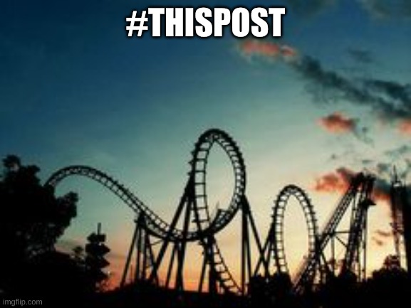 roller coaster | #THISPOST | image tagged in roller coaster | made w/ Imgflip meme maker