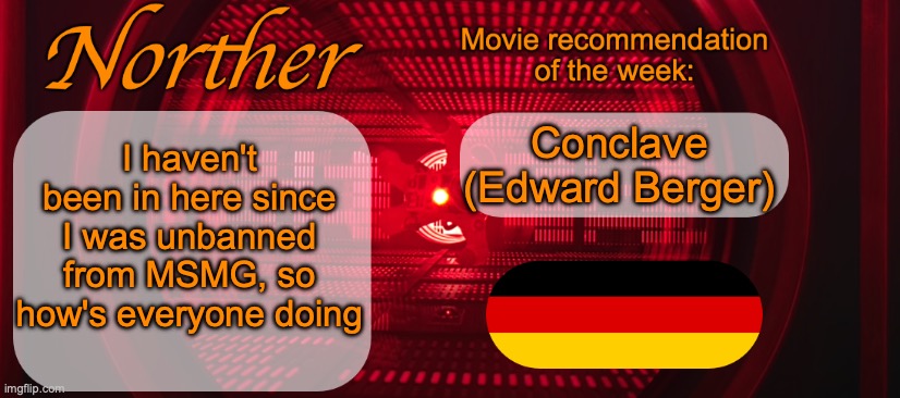 Norther announcement temp V2 | Conclave (Edward Berger); I haven't been in here since I was unbanned from MSMG, so how's everyone doing | image tagged in norther announcement temp v2 | made w/ Imgflip meme maker