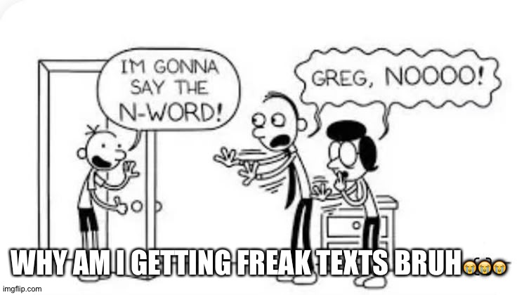 Diary of a wimpy kid | WHY AM I GETTING FREAK TEXTS BRUH😭😭😭 | made w/ Imgflip meme maker