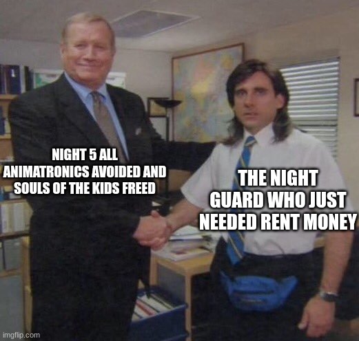 the office congratulations | NIGHT 5 ALL ANIMATRONICS AVOIDED AND SOULS OF THE KIDS FREED; THE NIGHT GUARD WHO JUST NEEDED RENT MONEY | image tagged in the office congratulations,fnaf | made w/ Imgflip meme maker