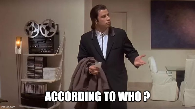 Confused man | ACCORDING TO WHO ? | image tagged in confused man | made w/ Imgflip meme maker