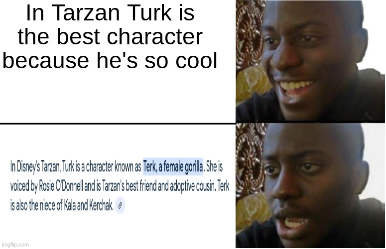 What. | In Tarzan Turk is the best character because he's so cool | image tagged in disappointed black guy,tarzan,huh | made w/ Imgflip meme maker