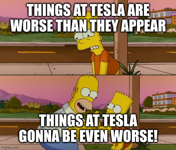Simpsons so far | THINGS AT TESLA ARE WORSE THAN THEY APPEAR; THINGS AT TESLA GONNA BE EVEN WORSE! | image tagged in simpsons so far | made w/ Imgflip meme maker