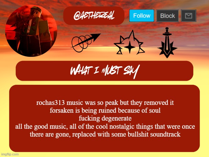 aethereal rochas temp | rochas313 music was so peak but they removed it
forsaken is being ruined because of soul
fucking degenerate
all the good music, all of the cool nostalgic things that were once there are gone, replaced with some bullshit soundtrack | image tagged in aethereal rochas temp | made w/ Imgflip meme maker