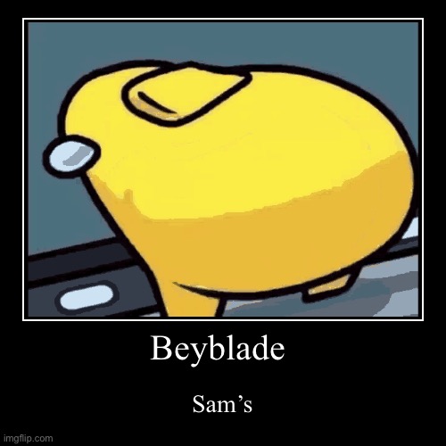 Beyblade | Sam’s | image tagged in funny,demotivationals | made w/ Imgflip demotivational maker