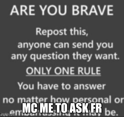 know what, ima find a chatroom or smth, 1 sec | MC ME TO ASK FR | image tagged in ask me anything | made w/ Imgflip meme maker