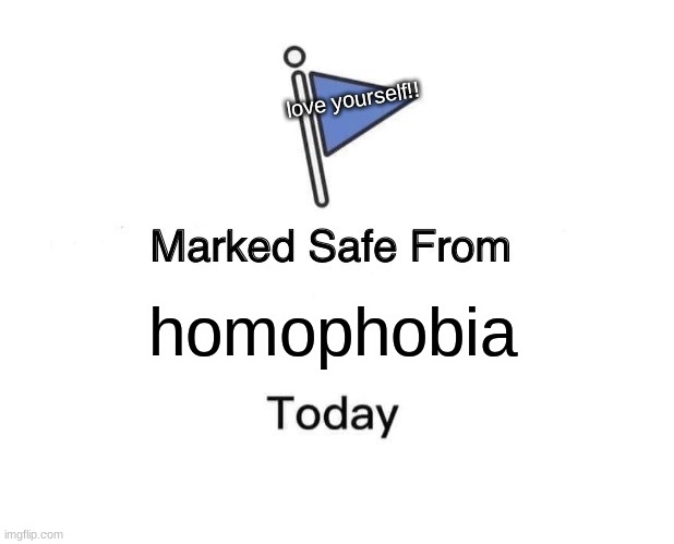 conservatives can love gays toooo!! | love yourself!! homophobia | image tagged in memes,marked safe from | made w/ Imgflip meme maker