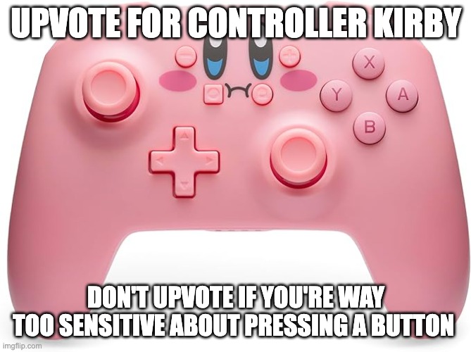 read tags | UPVOTE FOR CONTROLLER KIRBY; DON'T UPVOTE IF YOU'RE WAY TOO SENSITIVE ABOUT PRESSING A BUTTON | image tagged in upvote | made w/ Imgflip meme maker