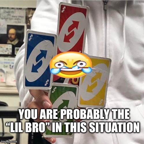 YOU ARE PROBABLY THE “LIL BRO” IN THIS SITUATION | image tagged in no u | made w/ Imgflip meme maker