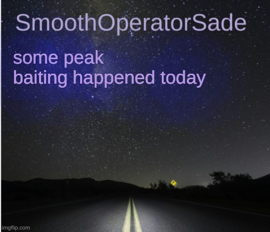 SmoothSade | some peak baiting happened today | image tagged in smoothsade | made w/ Imgflip meme maker