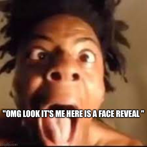 Screaming Ishowspeed | "OMG LOOK IT'S ME HERE IS A FACE REVEAL " | image tagged in screaming ishowspeed | made w/ Imgflip meme maker
