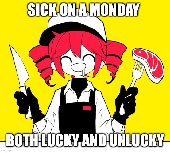 Either way I had to do homework so… | SICK ON A MONDAY; BOTH LUCKY AND UNLUCKY | image tagged in teto kasane | made w/ Imgflip meme maker