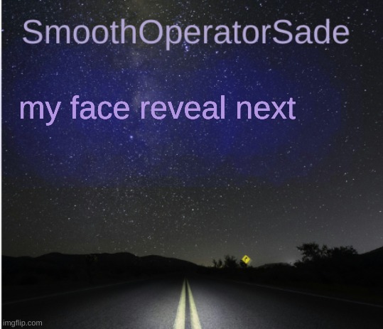 SmoothSade | my face reveal next | image tagged in smoothsade | made w/ Imgflip meme maker
