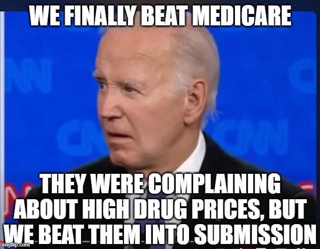 We finally beat MediCare | WE FINALLY BEAT MEDICARE THEY WERE COMPLAINING ABOUT HIGH DRUG PRICES, BUT WE BEAT THEM INTO SUBMISSION | image tagged in we finally beat medicare | made w/ Imgflip meme maker