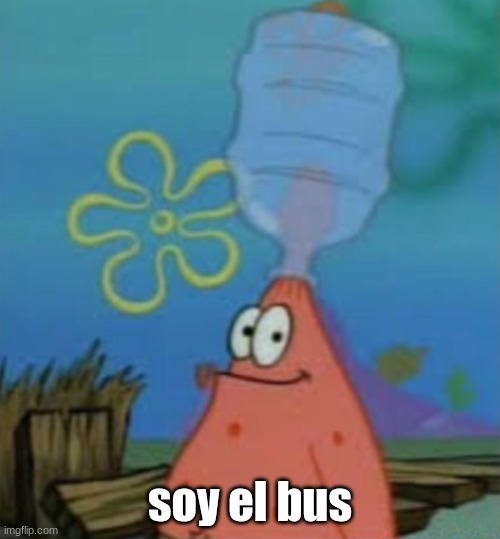 soy el bus | soy el bus | image tagged in soy el bus | made w/ Imgflip meme maker