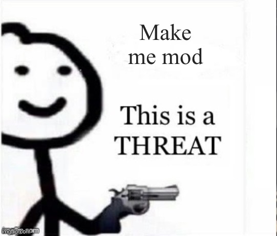 Dew it | Make me mod | image tagged in blank this is a threat | made w/ Imgflip meme maker