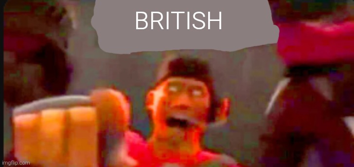 Tf2 scout pointing | BRITISH | image tagged in tf2 scout pointing | made w/ Imgflip meme maker