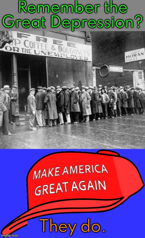 Hidden meaning | Remember the Great Depression? They do. | image tagged in great depression,maga cartoon hat,make america great again,tariffs,old economy steve | made w/ Imgflip meme maker