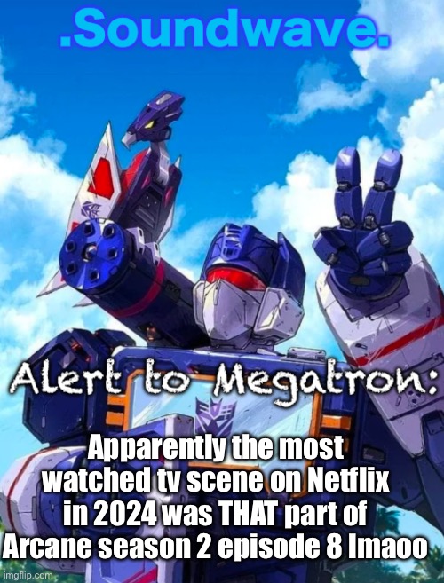 One could say a lot of Netflix users were feeling fantastic | Apparently the most watched tv scene on Netflix in 2024 was THAT part of Arcane season 2 episode 8 lmaoo | image tagged in soundwave s announcement | made w/ Imgflip meme maker