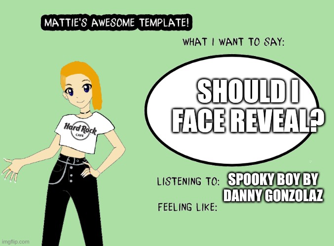 Mattie's awesome template | SHOULD I FACE REVEAL? SPOOKY BOY BY DANNY GONZOLAZ | image tagged in mattie's awesome template | made w/ Imgflip meme maker