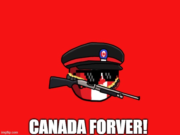 CANADA FOREVER | CANADA FORVER! | image tagged in oh canada | made w/ Imgflip meme maker
