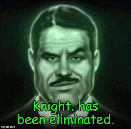 good job if you're still in the game so far | Knight. has been eliminated. | made w/ Imgflip meme maker