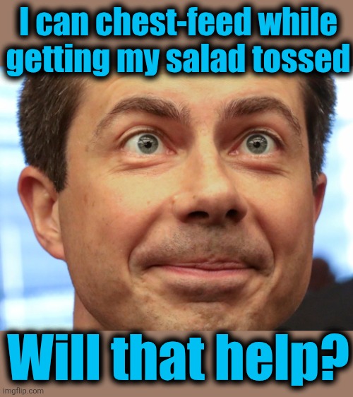 Buttigieg | I can chest-feed while getting my salad tossed Will that help? | image tagged in buttigieg | made w/ Imgflip meme maker