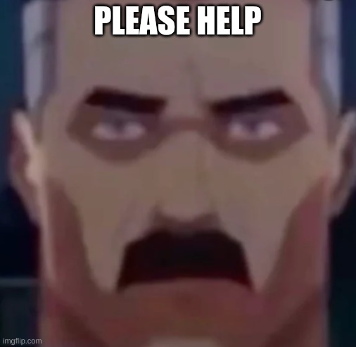 PLEASE HELP | image tagged in omni man stare | made w/ Imgflip meme maker