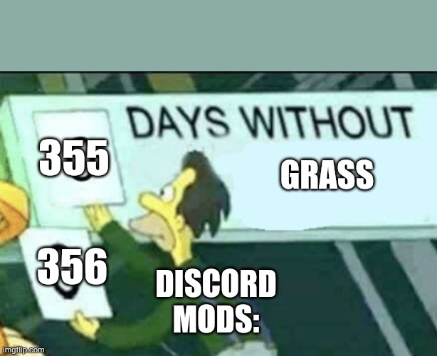 If anyone argues, have you seen a discord mod touch grass? | 355; GRASS; 356; DISCORD MODS: | image tagged in 0 days without lenny simpsons,funny memes,the simpsons,fyp | made w/ Imgflip meme maker