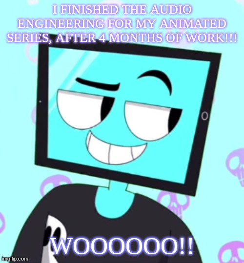 Now all I need to do is help with the one musical number with our composer and 3 of the VAs | I FINISHED THE AUDIO ENGINEERING FOR MY ANIMATED SERIES, AFTER 4 MONTHS OF WORK!!! WOOOOOO!! | image tagged in icyxd smirking template | made w/ Imgflip meme maker