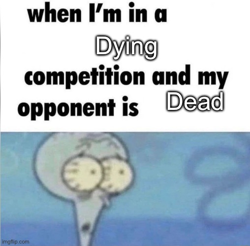 Animeme go brrrrrrr | Dying; Dead | image tagged in whe i'm in a competition and my opponent is | made w/ Imgflip meme maker