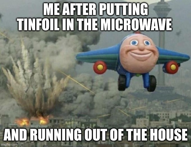 timebomb | ME AFTER PUTTING TINFOIL IN THE MICROWAVE; AND RUNNING OUT OF THE HOUSE | image tagged in plane flying from explosions | made w/ Imgflip meme maker