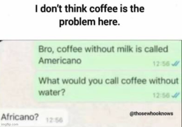 The Coffee meme | image tagged in memes,meme,coffee,hahahaha | made w/ Imgflip meme maker