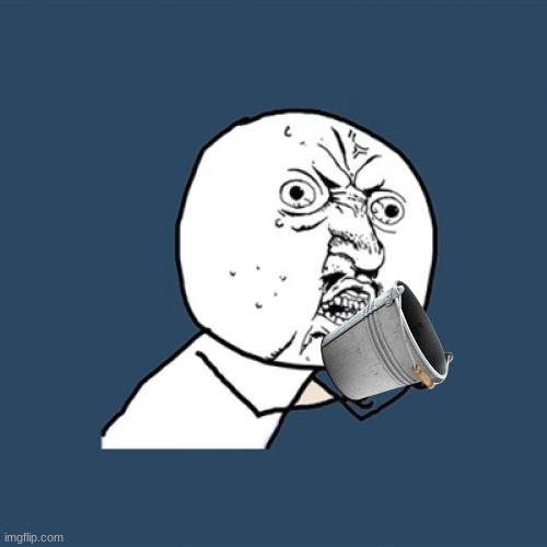 Ain't the bucket beautiful? | image tagged in memes,y u no,bucket,beautiful | made w/ Imgflip meme maker