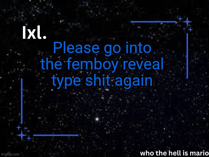Ixl temp | Please go into the femboy reveal type shit again | image tagged in ixl temp | made w/ Imgflip meme maker