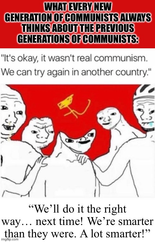 They all say that… | image tagged in anticommunism,commies,next generation,we keep trying | made w/ Imgflip meme maker