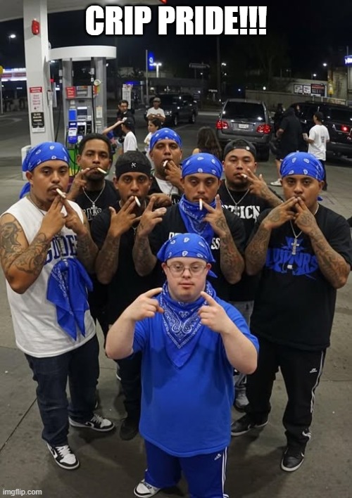Crips | CRIP PRIDE!!! | image tagged in dark humor | made w/ Imgflip meme maker
