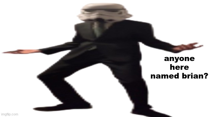 my brian is telling me to saey this | anyone here named brian? | image tagged in jazzy stromtrooper wide | made w/ Imgflip meme maker