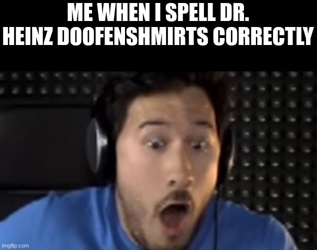 dont mind this just keep scrolling | ME WHEN I SPELL DR. HEINZ DOOFENSHMIRTS CORRECTLY | image tagged in was that the bite of '87,memes,funny,gifs | made w/ Imgflip meme maker