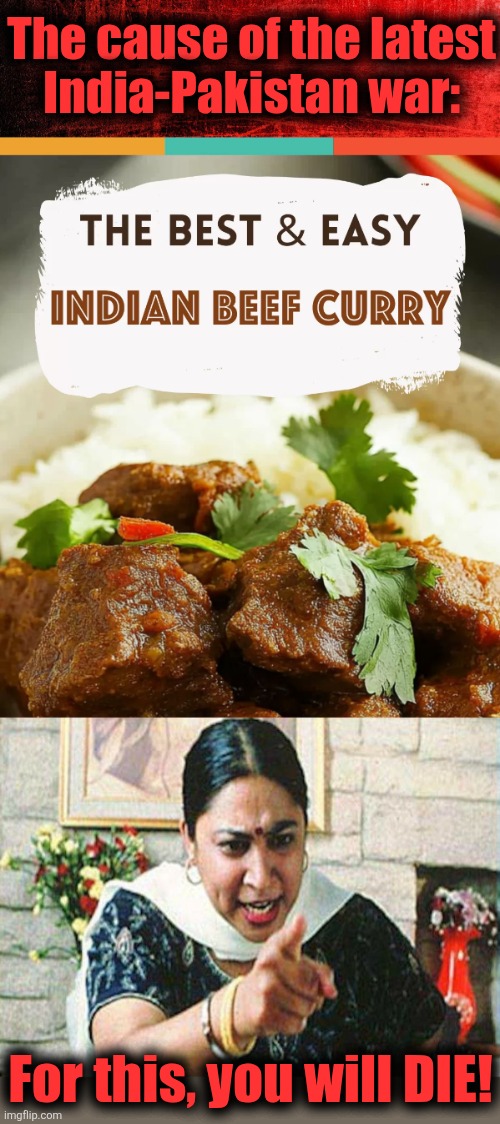 The cause of the latest
India-Pakistan war:; For this, you will DIE! | image tagged in memes,war,india,pakistan,beef curry,rage | made w/ Imgflip meme maker